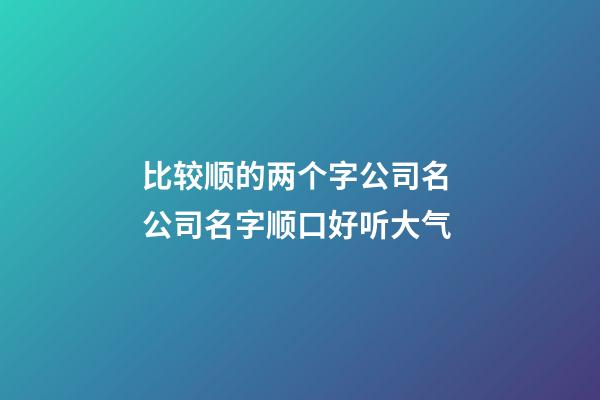 比较顺的两个字公司名 公司名字顺口好听大气-第1张-公司起名-玄机派